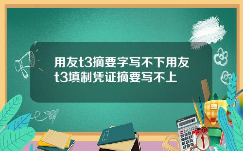 用友t3摘要字写不下用友t3填制凭证摘要写不上