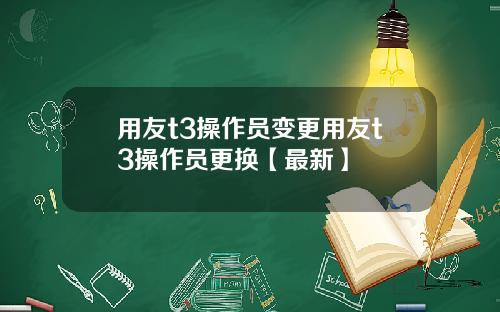 用友t3操作员变更用友t3操作员更换【最新】
