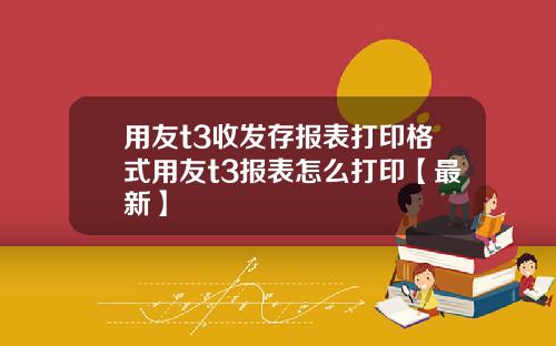 用友t3收发存报表打印格式用友t3报表怎么打印【最新】