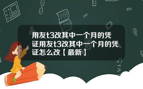 用友t3改其中一个月的凭证用友t3改其中一个月的凭证怎么改【最新】