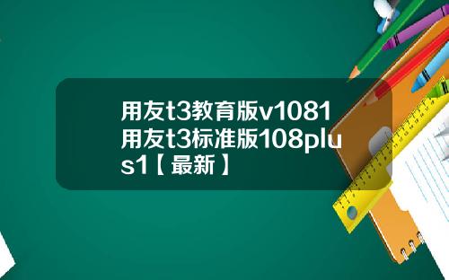 用友t3教育版v1081用友t3标准版108plus1【最新】