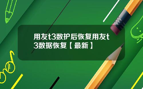 用友t3数护后恢复用友t3数据恢复【最新】