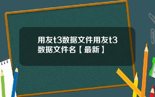 用友t3数据文件用友t3数据文件名【最新】