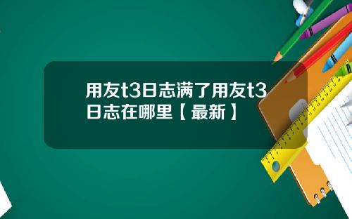 用友t3日志满了用友t3日志在哪里【最新】