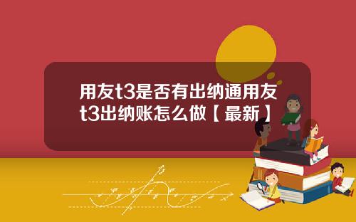 用友t3是否有出纳通用友t3出纳账怎么做【最新】