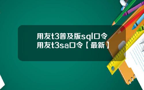 用友t3普及版sql口令用友t3sa口令【最新】