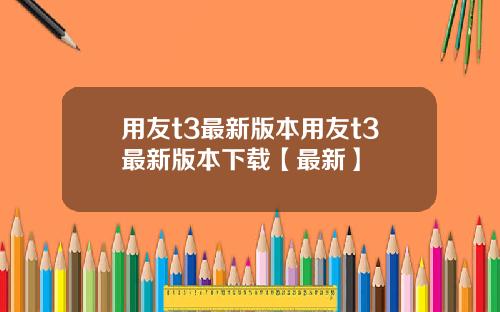 用友t3最新版本用友t3最新版本下载【最新】
