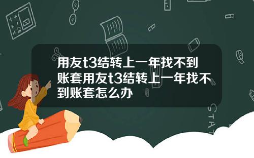 用友t3结转上一年找不到账套用友t3结转上一年找不到账套怎么办