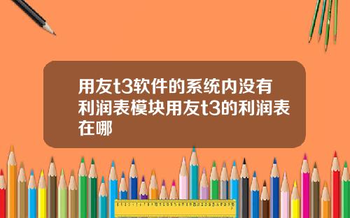 用友t3软件的系统内没有利润表模块用友t3的利润表在哪