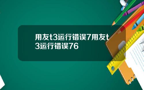 用友t3运行错误7用友t3运行错误76