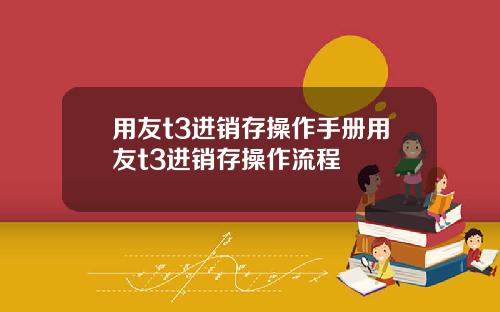 用友t3进销存操作手册用友t3进销存操作流程