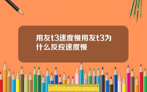 用友t3速度慢用友t3为什么反应速度慢