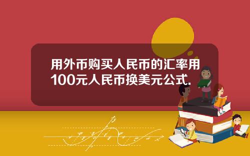 用外币购买人民币的汇率用100元人民币换美元公式.