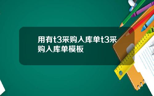 用有t3采购入库单t3采购入库单模板