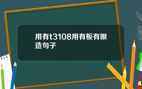 用有t3108用有板有眼造句子