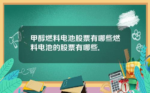 甲醇燃料电池股票有哪些燃料电池的股票有哪些.