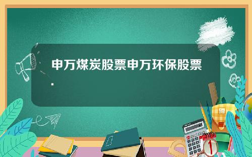 申万煤炭股票申万环保股票.