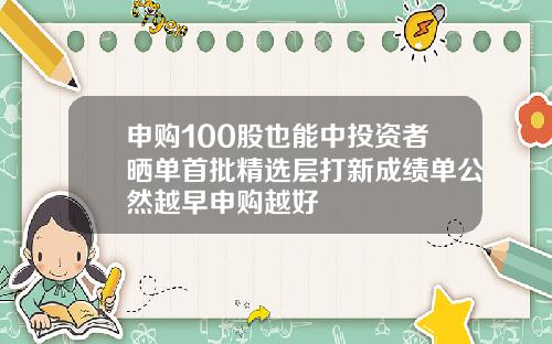 申购100股也能中投资者晒单首批精选层打新成绩单公然越早申购越好