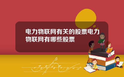 电力物联网有关的股票电力物联网有哪些股票