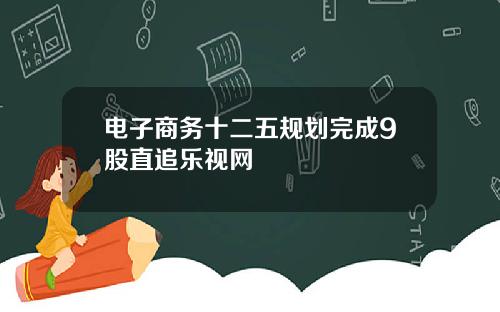 电子商务十二五规划完成9股直追乐视网