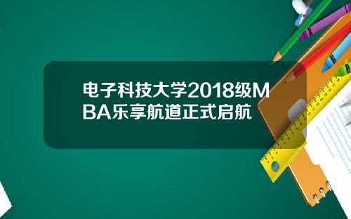 电子科技大学2018级MBA乐享航道正式启航