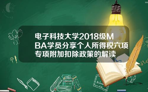 电子科技大学2018级MBA学员分享个人所得税六项专项附加扣除政策的解读