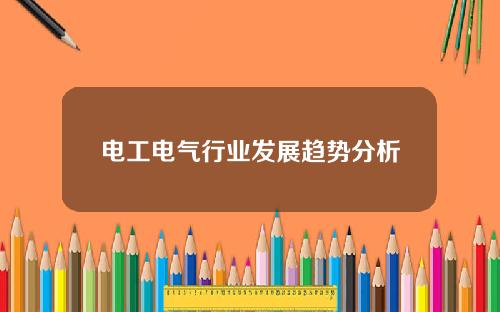 电工电气行业发展趋势分析