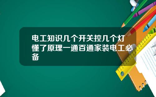 电工知识几个开关控几个灯懂了原理一通百通家装电工必备