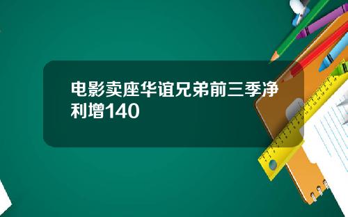 电影卖座华谊兄弟前三季净利增140