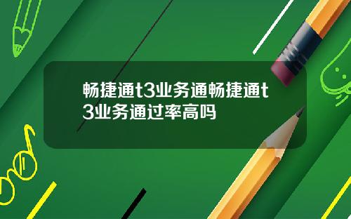 畅捷通t3业务通畅捷通t3业务通过率高吗