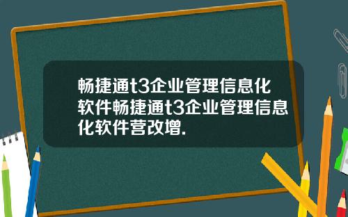 畅捷通t3企业管理信息化软件畅捷通t3企业管理信息化软件营改增.