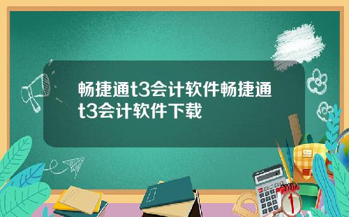 畅捷通t3会计软件畅捷通t3会计软件下载