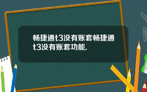畅捷通t3没有账套畅捷通t3没有账套功能.