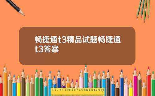 畅捷通t3精品试题畅捷通t3答案