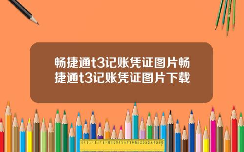 畅捷通t3记账凭证图片畅捷通t3记账凭证图片下载