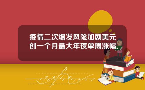 疫情二次爆发风险加剧美元创一个月最大年夜单周涨幅.