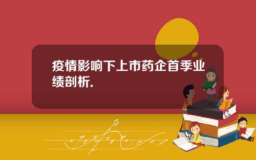 疫情影响下上市药企首季业绩剖析.