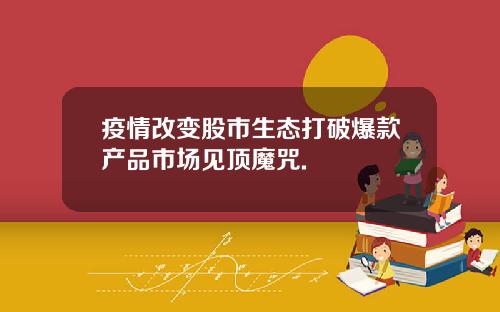 疫情改变股市生态打破爆款产品市场见顶魔咒.