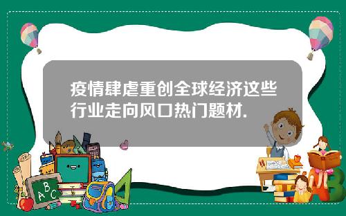 疫情肆虐重创全球经济这些行业走向风口热门题材.