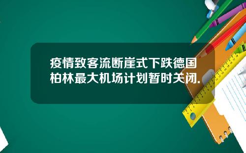 疫情致客流断崖式下跌德国柏林最大机场计划暂时关闭.