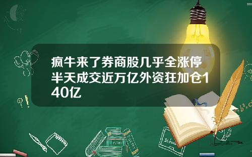 疯牛来了券商股几乎全涨停半天成交近万亿外资狂加仓140亿