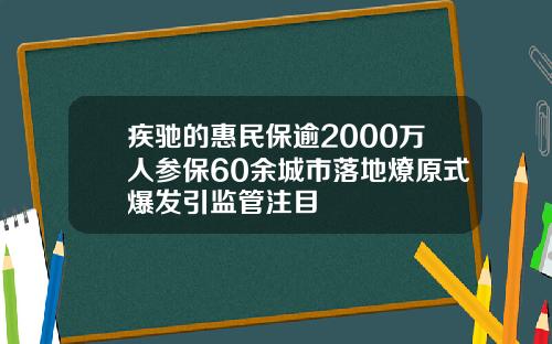 疾驰的惠民保逾2000万人参保60余城市落地燎原式爆发引监管注目