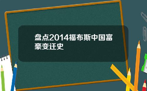 盘点2014福布斯中国富豪变迁史