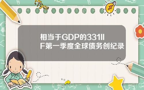 相当于GDP的331IIF第一季度全球债务创纪录