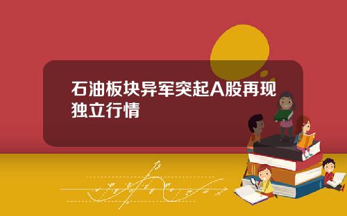 石油板块异军突起A股再现独立行情
