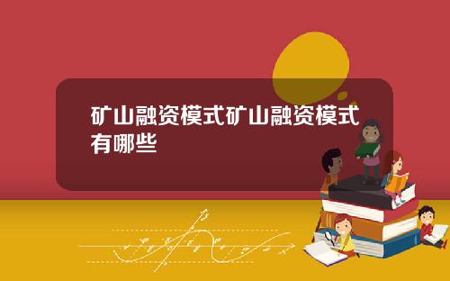矿山融资模式矿山融资模式有哪些