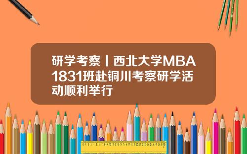 研学考察丨西北大学MBA1831班赴铜川考察研学活动顺利举行