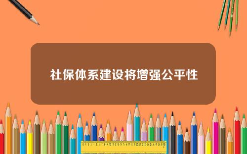 社保体系建设将增强公平性