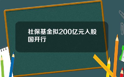 社保基金拟200亿元入股国开行