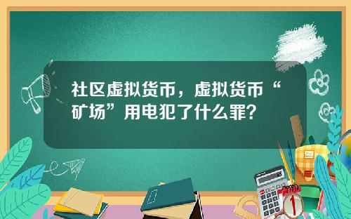 社区虚拟货币，虚拟货币“矿场”用电犯了什么罪？